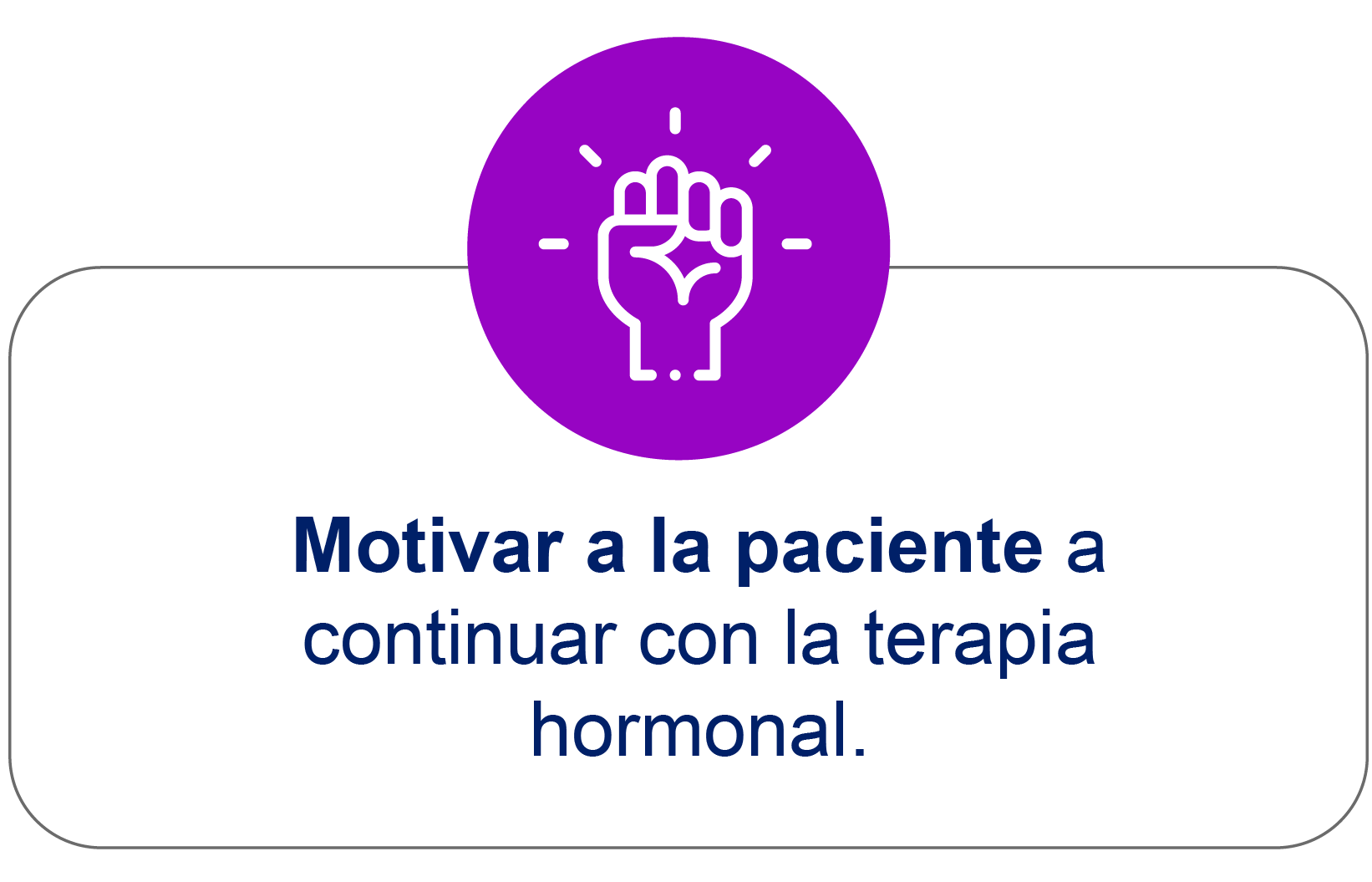 Motivar a la paciente a continuar con la terapia hormonal.